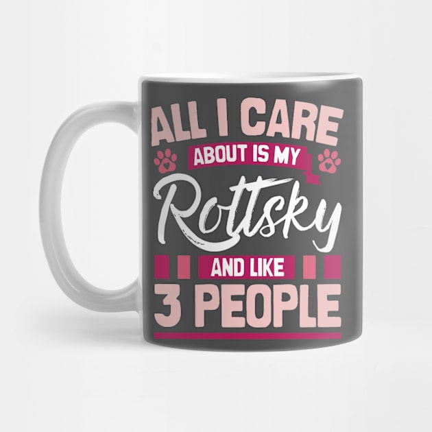 All I Care About Is My Rottsky And Like 3 People by Shopparottsky